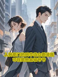 入赘豪门的同学当众霸凌我，可我是他太祖爷爷