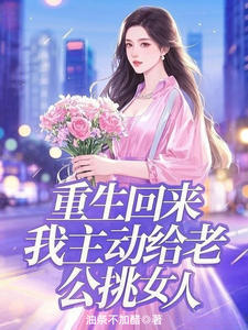 重生回来，我主动给老公挑女人