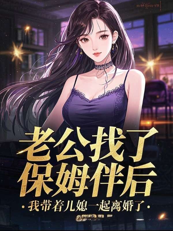 老公找了保姆伴后，我带着儿媳一起离婚了