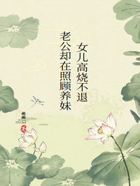 女儿高烧不退老公却在照顾养妹