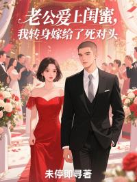 老公爱上闺蜜，我转身嫁给了死对头